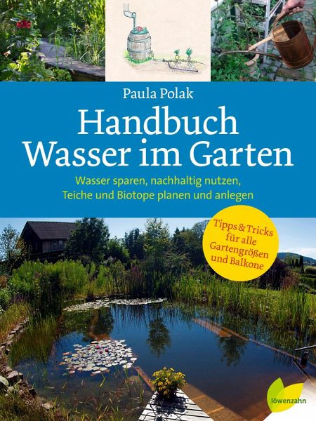 Handbuch Wasser im Garten - Wasser sparen, nachhaltig nutzen, Teiche und Biotope planen und anlegen